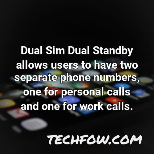 dual sim dual standby allows users to have two separate phone numbers one for personal calls and one for work calls