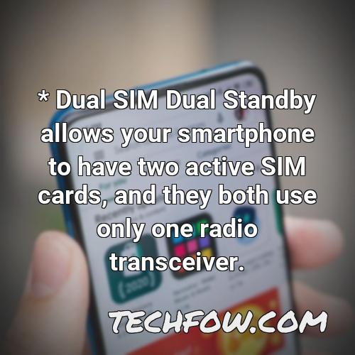dual sim dual standby allows your smartphone to have two active sim cards and they both use only one radio transceiver