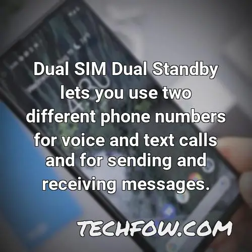 dual sim dual standby lets you use two different phone numbers for voice and text calls and for sending and receiving messages
