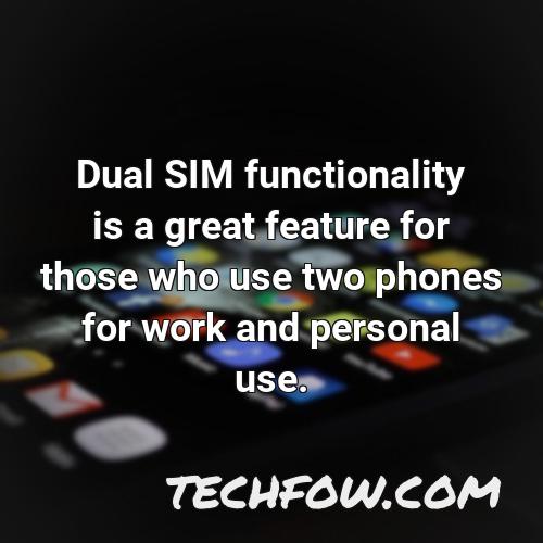 dual sim functionality is a great feature for those who use two phones for work and personal use