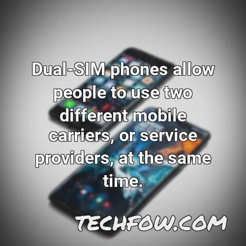 dual sim phones allow people to use two different mobile carriers or service providers at the same time