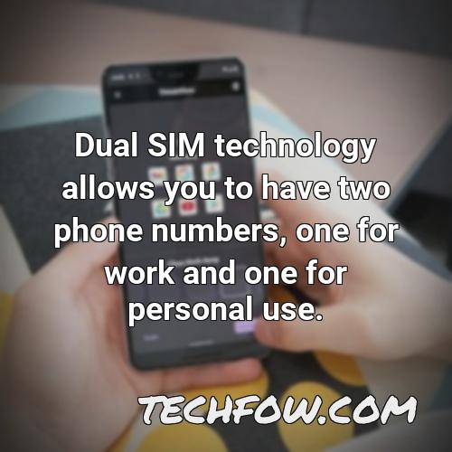 dual sim technology allows you to have two phone numbers one for work and one for personal use