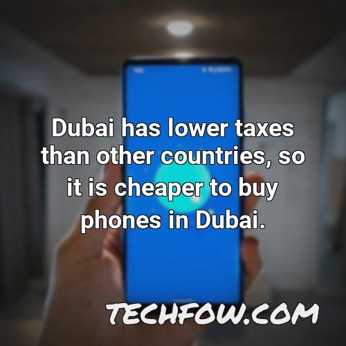 dubai has lower taxes than other countries so it is cheaper to buy phones in dubai