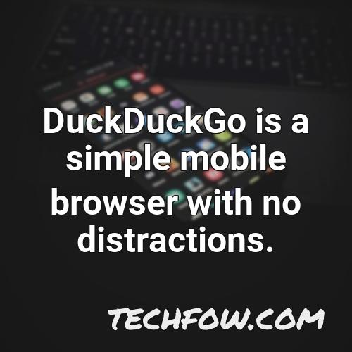 duckduckgo is a simple mobile browser with no distractions
