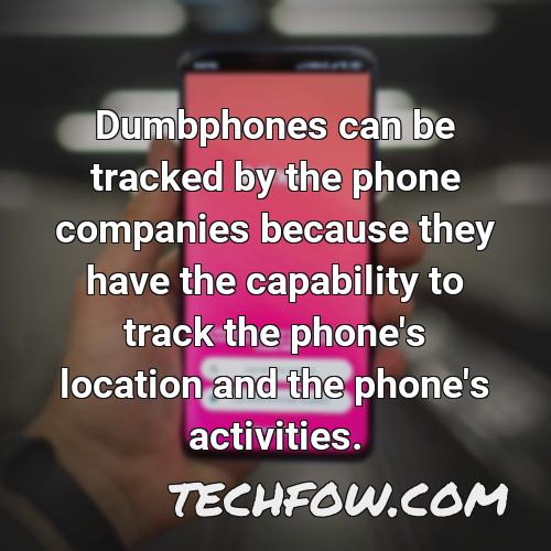 dumbphones can be tracked by the phone companies because they have the capability to track the phone s location and the phone s activities