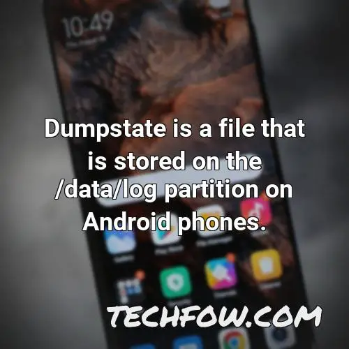 dumpstate is a file that is stored on the data log partition on android phones