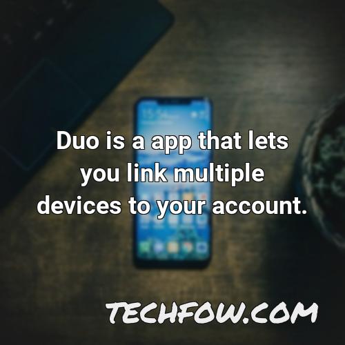 duo is a app that lets you link multiple devices to your account