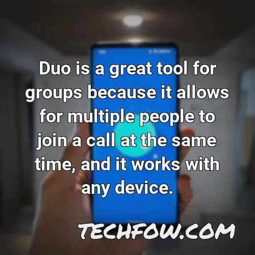 duo is a great tool for groups because it allows for multiple people to join a call at the same time and it works with any device