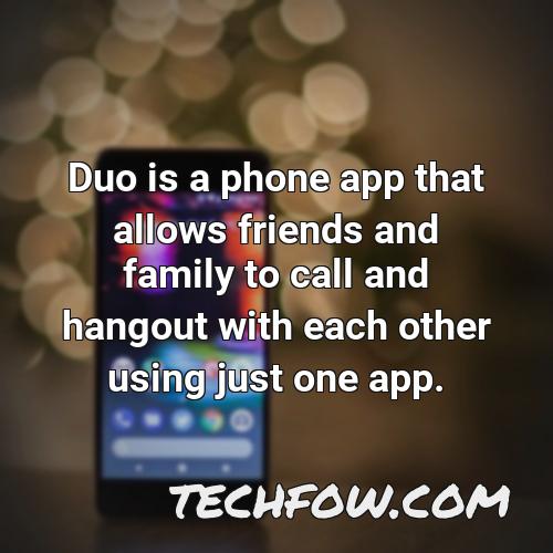 duo is a phone app that allows friends and family to call and hangout with each other using just one app