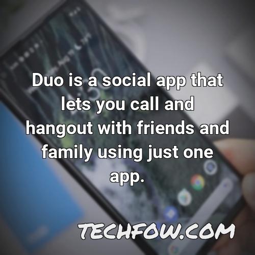 duo is a social app that lets you call and hangout with friends and family using just one app