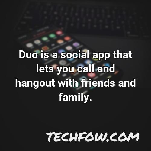 duo is a social app that lets you call and hangout with friends and family