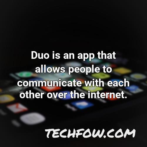 duo is an app that allows people to communicate with each other over the internet
