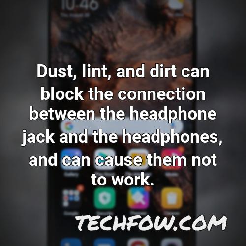 dust lint and dirt can block the connection between the headphone jack and the headphones and can cause them not to work