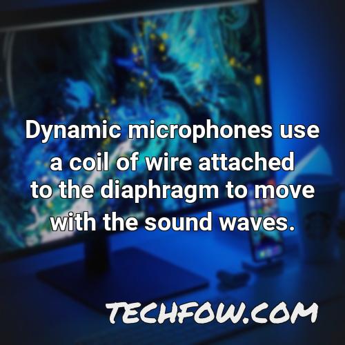 dynamic microphones use a coil of wire attached to the diaphragm to move with the sound waves