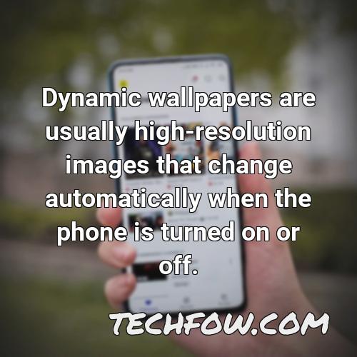 dynamic wallpapers are usually high resolution images that change automatically when the phone is turned on or off