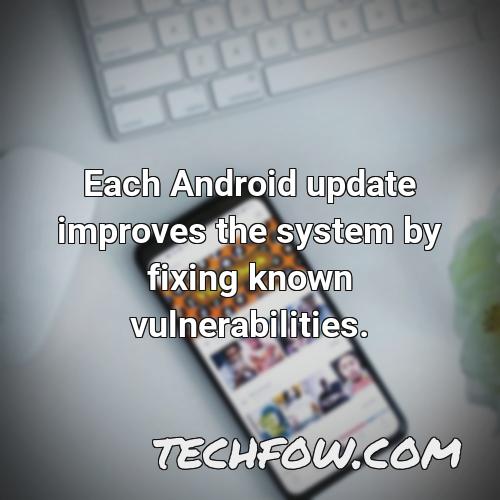 each android update improves the system by fixing known vulnerabilities