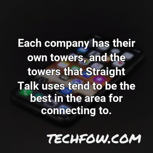 each company has their own towers and the towers that straight talk uses tend to be the best in the area for connecting to