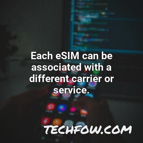 each esim can be associated with a different carrier or service