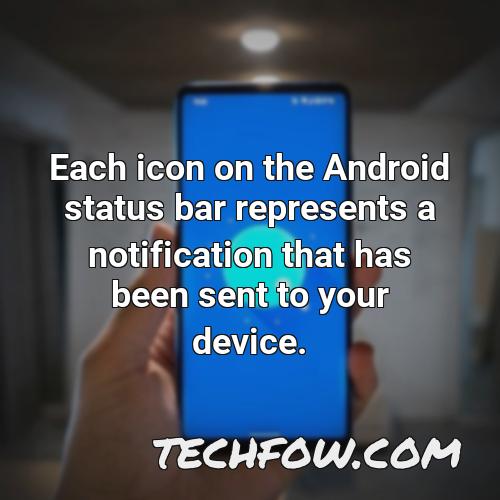 each icon on the android status bar represents a notification that has been sent to your device