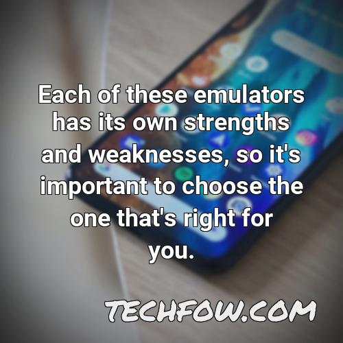 each of these emulators has its own strengths and weaknesses so it s important to choose the one that s right for you