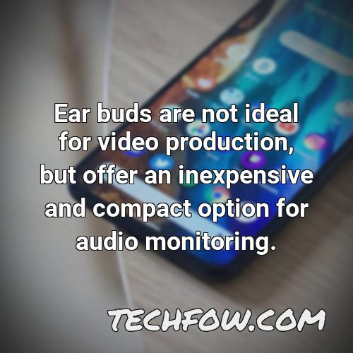 ear buds are not ideal for video production but offer an inexpensive and compact option for audio monitoring