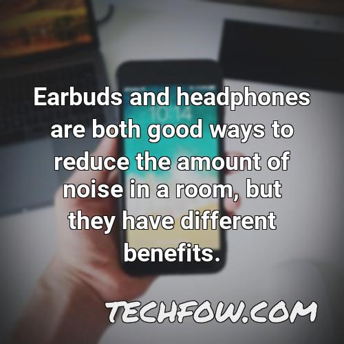 earbuds and headphones are both good ways to reduce the amount of noise in a room but they have different benefits