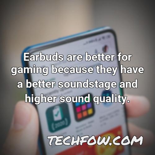 earbuds are better for gaming because they have a better soundstage and higher sound quality