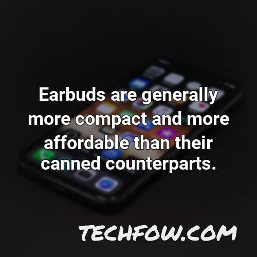 earbuds are generally more compact and more affordable than their canned counterparts