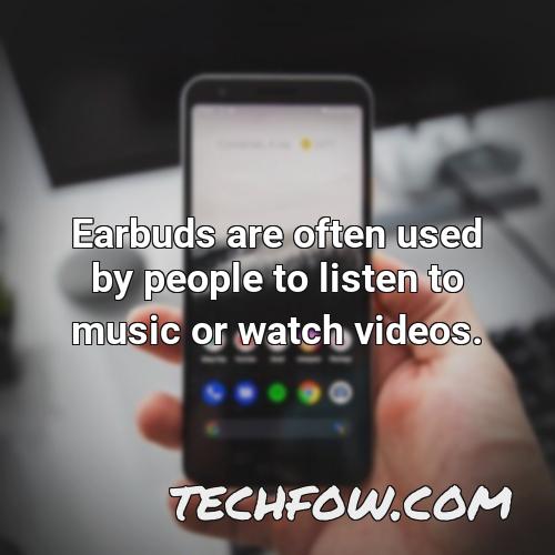 earbuds are often used by people to listen to music or watch videos
