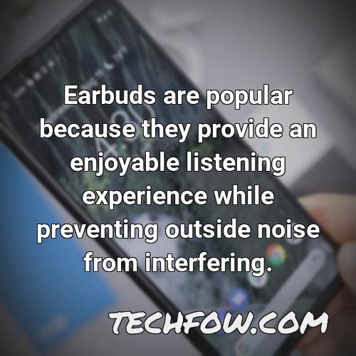 earbuds are popular because they provide an enjoyable listening experience while preventing outside noise from interfering