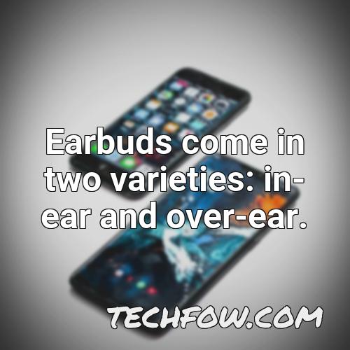 earbuds come in two varieties in ear and over ear