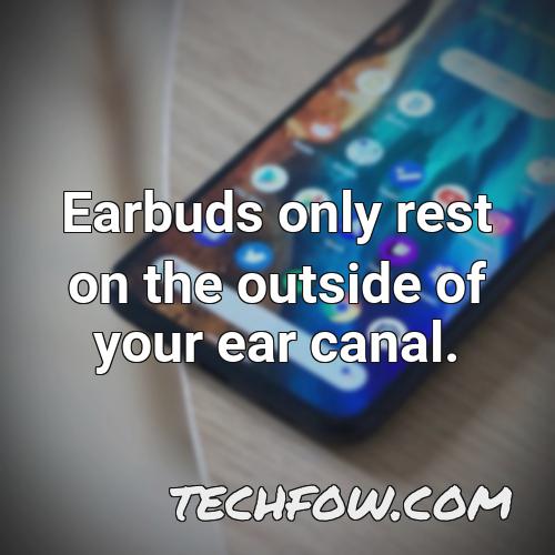 earbuds only rest on the outside of your ear canal