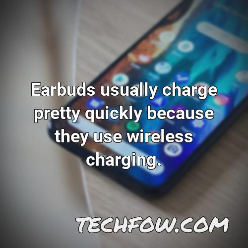 earbuds usually charge pretty quickly because they use wireless charging