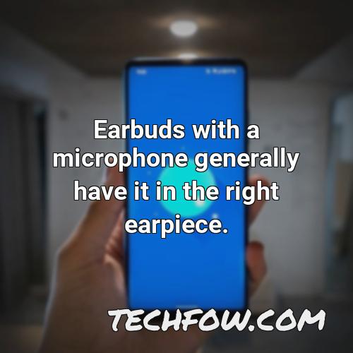 earbuds with a microphone generally have it in the right earpiece