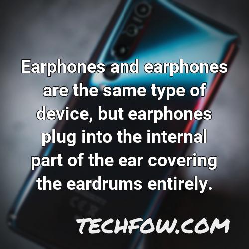 earphones and earphones are the same type of device but earphones plug into the internal part of the ear covering the eardrums entirely