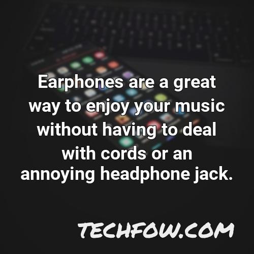 earphones are a great way to enjoy your music without having to deal with cords or an annoying headphone jack