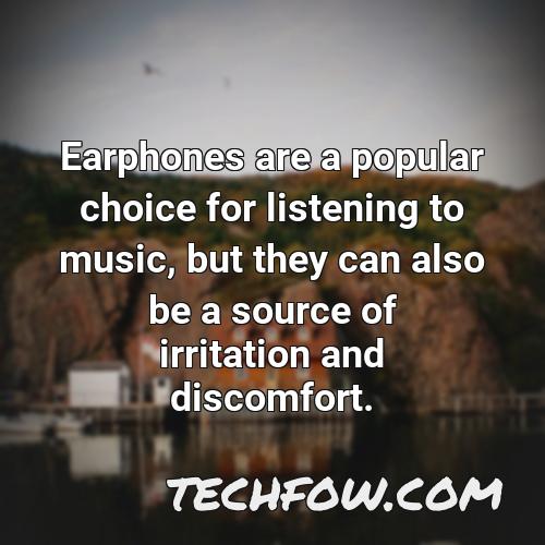 earphones are a popular choice for listening to music but they can also be a source of irritation and discomfort