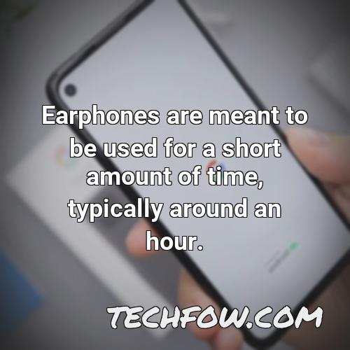 earphones are meant to be used for a short amount of time typically around an hour
