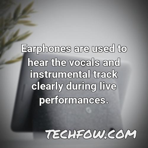 earphones are used to hear the vocals and instrumental track clearly during live performances