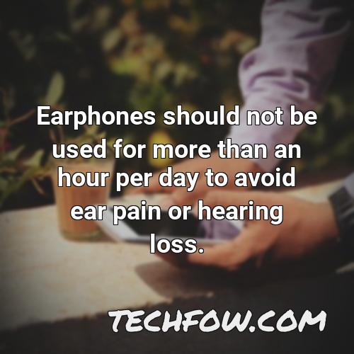 earphones should not be used for more than an hour per day to avoid ear pain or hearing loss