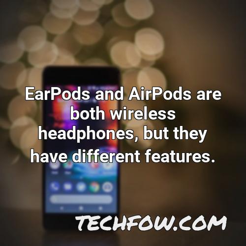 earpods and airpods are both wireless headphones but they have different features