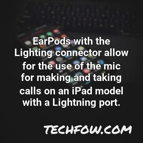 earpods with the lighting connector allow for the use of the mic for making and taking calls on an ipad model with a lightning port