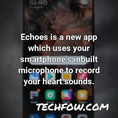 echoes is a new app which uses your smartphone s inbuilt microphone to record your heart sounds