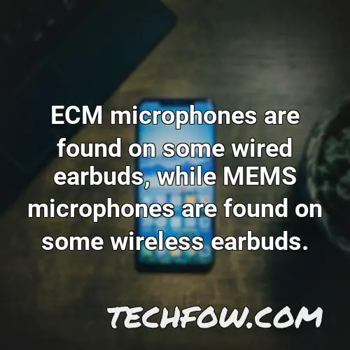ecm microphones are found on some wired earbuds while mems microphones are found on some wireless earbuds