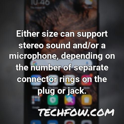 either size can support stereo sound and or a microphone depending on the number of separate connector rings on the plug or jack 1