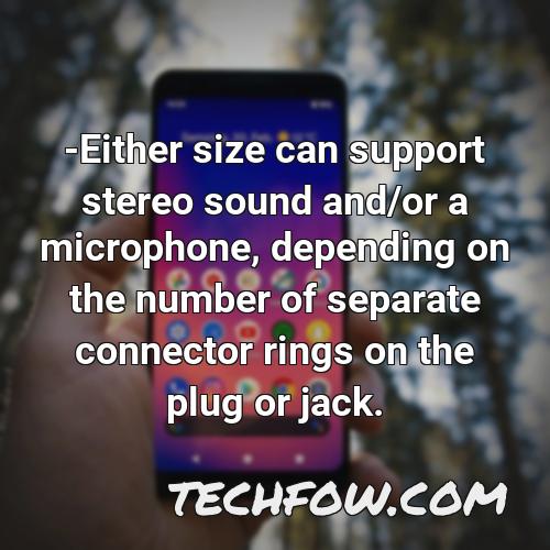 either size can support stereo sound and or a microphone depending on the number of separate connector rings on the plug or jack 2