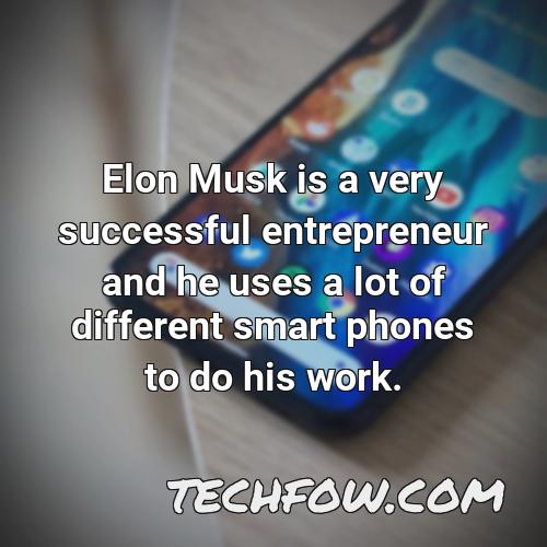 elon musk is a very successful entrepreneur and he uses a lot of different smart phones to do his work 1