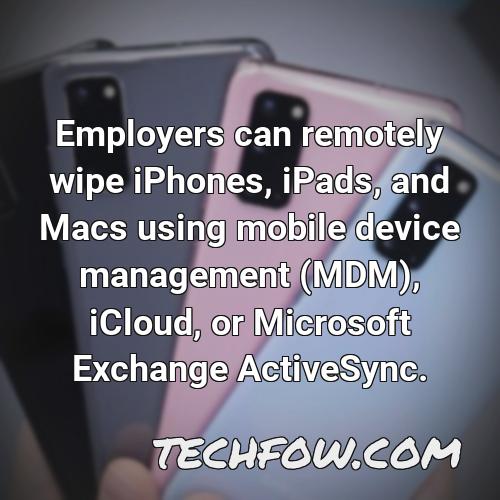 employers can remotely wipe iphones ipads and macs using mobile device management mdm icloud or microsoft exchange activesync