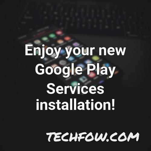 enjoy your new google play services installation