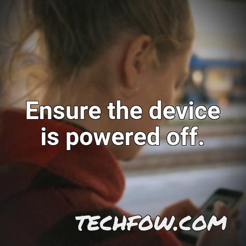ensure the device is powered off